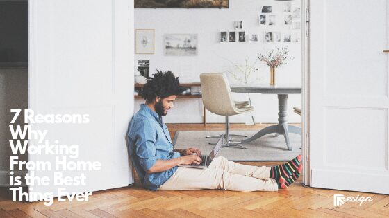 7 Reasons Why Working From Home is the Best Thing Ever