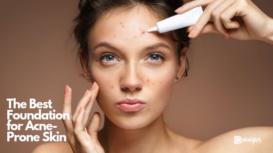 The Best Foundation for Acne-Prone Skin