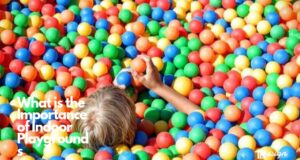 What is the Importance of Indoor Playgrounds