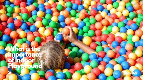 What is the Importance of Indoor Playgrounds